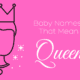 Baby Names That Mean Queen