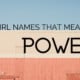 Girl Names That Mean Power